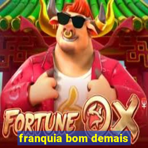 franquia bom demais